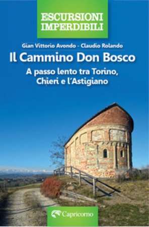Il cammino Don Bosco. A passo lento tra Torino, Chieri e l'astigiano Gian Vittorio Avondo
