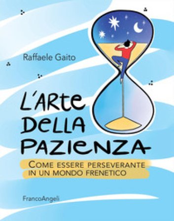 L'arte della pazienza. Come essere perseverante in un mondo frenetico Raffaele Gaito