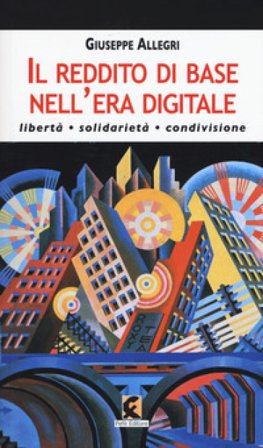 Il reddito di base nell'era digitale. Libertà, solidarietà, condivisione Giuseppe Allegri