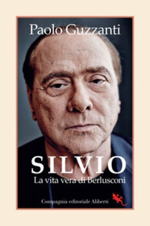 Silvio. La vita vera di Berlusconi Paolo Guzzanti