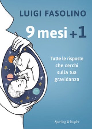 9 mesi + 1. Tutte le risposte che cerchi sulla tua gravidanza Luigi Fasolino