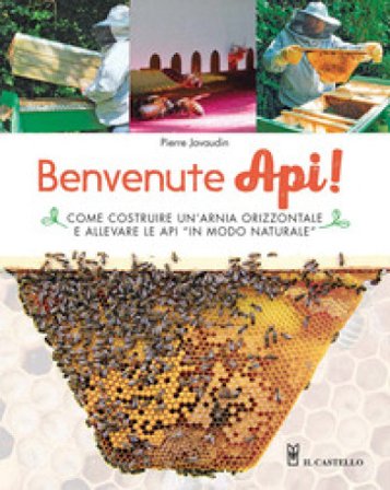 Benvenute api! Come costruire un'arnia orizzontale e allevare le api «in modo naturale». Ediz. a colori Pierre JAVAUDIN