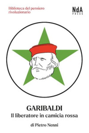 Garibaldi. Il liberatore in camicia rossa Pietro Nenni