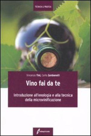 Il vino fai da te. Introduzione all'enologia e alla tecnica della microvinificazione Vincenzo Tini