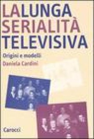 La lunga serialità televisiva. Origini e modelli Daniela Cardini