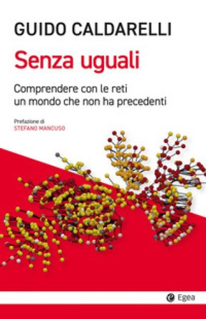 Senza uguali. Comprendere con le reti un mondo che non ha precedenti Guido Caldarelli