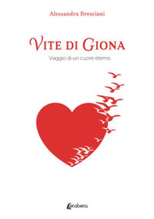 Vite di Giona. Viaggio di un cuore eterno Alessandra Bresciani
