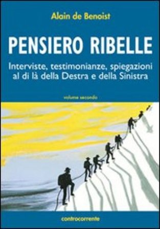 Pensiero ribelle. Interviste, testimonianze, spiegazioni al di là della destra e della sinistra. Vol. 2 Alain De Benoist