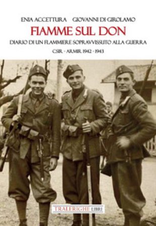 Fiamme sul Don. Diario di flammiere sopravvissuto alla guerra. CSIR-ARMIR 1942-1943 Enia Accettura