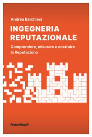 Ingegneria reputazionale. Comprendere, misurare e costruire la reputazione Andrea Barchiesi