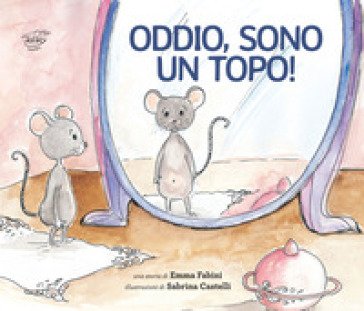 Oddio, sono un topo! Emma Fabini