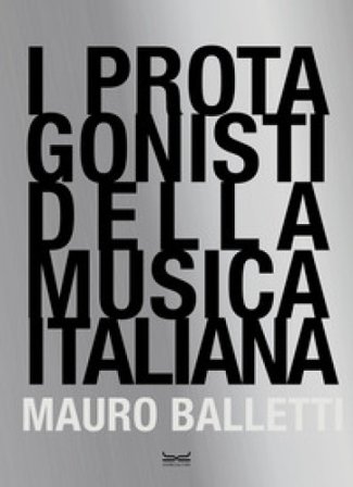 I protagonisti della musica italiana. Ediz. illustrata Mauro Balletti