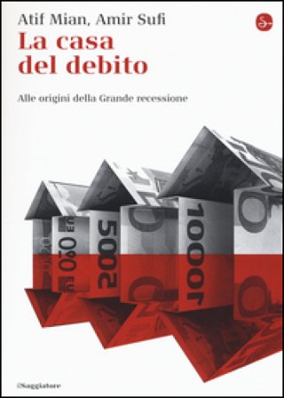 La casa del debito. Alle origini della Grande recessione Afif Mian
