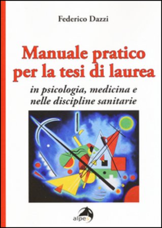 Manuale pratico per la tesi di laurea per psicologia, medicina e nelle discipline sanitarie Federico Dazzi