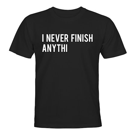 I Never Finish Anythi - T-SHIRT - UNISEX