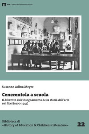 Cenerentola a scuola. Il dibattito sull'insegnamento della storia dell'arte nei licei (1900-1943) Susanne Adina Meyer