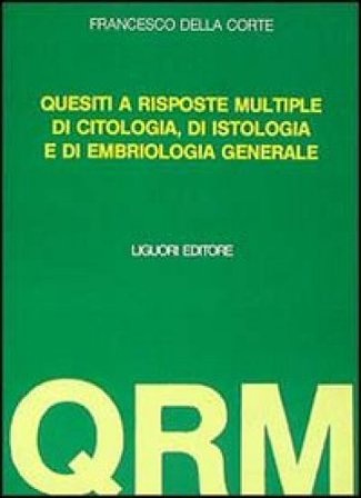 Settecento quesiti a risposta multipla di citologia e di istologia. Con altri 150 di embriologia Francesco Della Corte