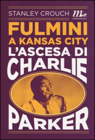 Fulmini a Kansas City. L'ascesa di Charlie Parker Stanley Crouch