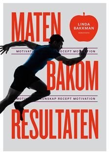 Maten bakom resultaten : Motivation. Kunskap. Recept.