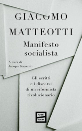 Manifesto socialista. Gli scritti e i discorsi di un socialista rivoluzionario Giacomo Matteotti