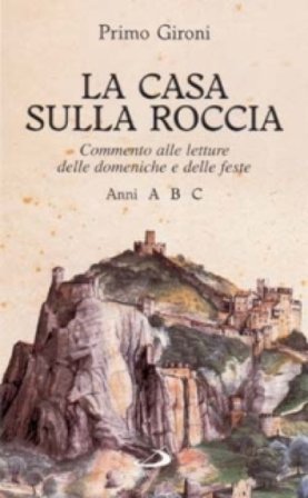 La casa sulla roccia. Commento alle letture delle domeniche e delle feste. Anni A, B, C Primo Gironi