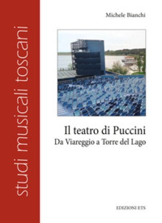 Il teatro di Puccini. Da Viareggio a Torre del Lago Michele Bianchi