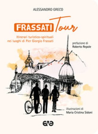 Frassatitour. Itinerari turistico-spirituali nei luoghi di Per Giorgio Frassati Alessandro Greco