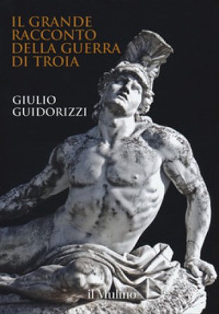 Il grande racconto della guerra di Troia. Ediz. a colori Giulio Guidorizzi