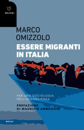 Essere migranti in Italia. Per una sociologia dell'accoglienza Marco Omizzolo
