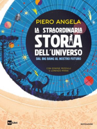 La straordinaria storia dell'universo dal Big Bang al nostro futuro Piero Angela