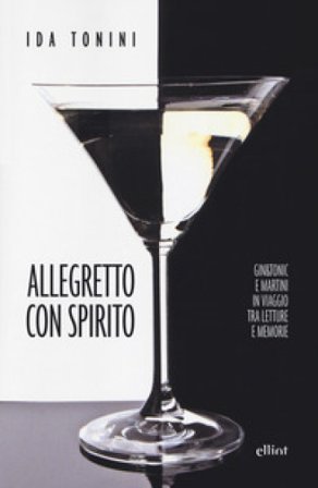 Allegretto con spirito. Gin&tonic e Martini in viaggio tra letture e memorie Ida Tonini