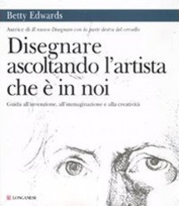 Disegnare ascoltando l'artista che è in noi. Ediz. illustrata Betty Edwards