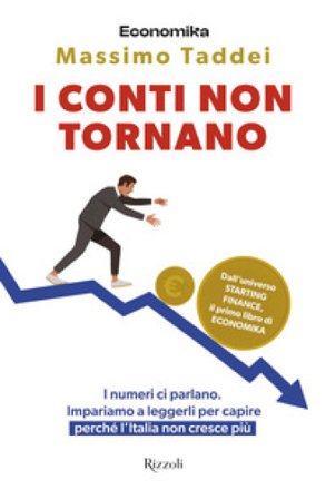 I conti non tornano. I numeri ci parlano. Impariamo a leggerli per capire perché l'Italia non cresce più Massimo Taddei