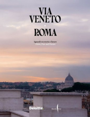 Via Veneto, Roma. Sguardi tra storia e futuro-Views, past and future. Ediz. illustrata