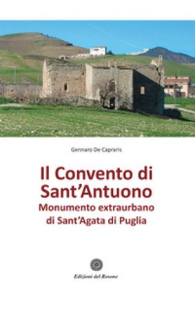 Il convento di Sant'Antuono. Monumento extraurbano di Sant'Agata di Puglia Gennaro De Capraris