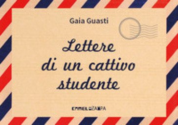 Lettere di un cattivo studente. Persempre. Ediz. ad alta leggibilità Gaia Guasti