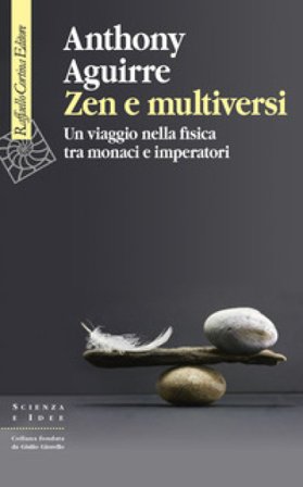 Zen e multiversi. Un viaggio nella fisica tra monaci e imperatori Anthony Aguirre