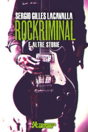 Rockriminal e altre storie Sergio Gilles Lacavalla