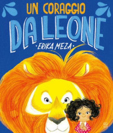 Un coraggio da leone. Ediz. a colori Erika Meza