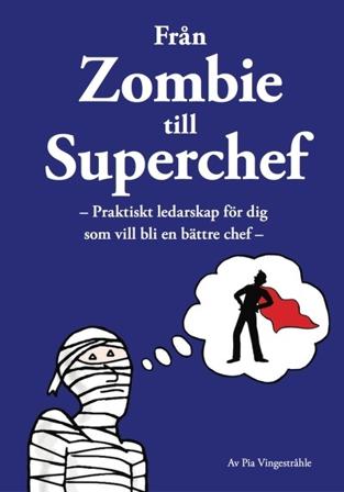 Från zombie till superchef : praktiskt ledarskap för dig som vill bli en bättre chef - Bok av Pia Vingestråhle - Häfte