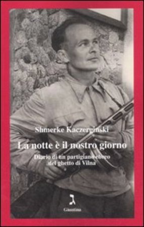 La notte è il nostro giorno. Diario di un partigiano ebreo del ghetto di Vilna Shmerke Kaczerginski