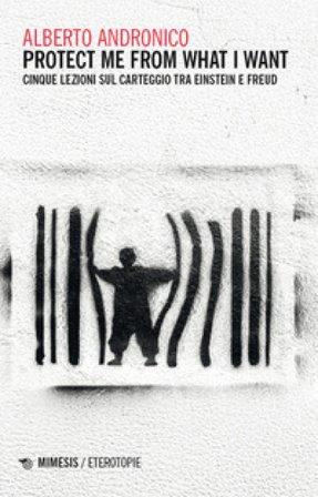 Protect me from what I want. Cinque lezioni sul carteggio tra Einstein e Freud Alberto Andronico