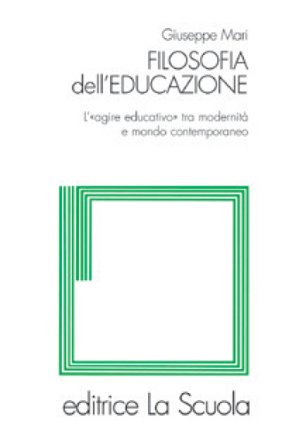 Filosofia dell'educazione. L'"agire educativo" tra modernità e mondo contemporaneo Giuseppe Mari