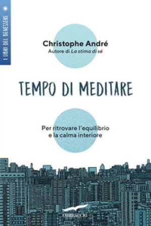 Tempo di meditare. Per ritrovare l'equilibrio e la calma interiore Christophe André