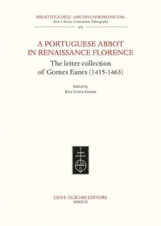 A Portuguese Abbot in Renaissance Florence. The letter collection of Gomes Eanes (1415-1463)