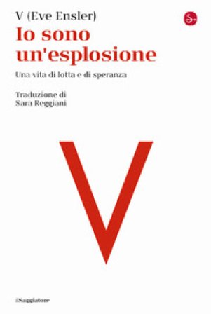 Io sono un'esplosione. Una vita di lotta e di speranza Eve Ensler