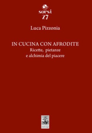 In cucina con Afrodite. Ricette, pietanze e alchimia del piacere Luca Pizzonia