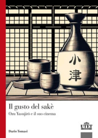 Il gusto del sakè. Ozu Yasujiro e il suo cinema Dario Tomasi