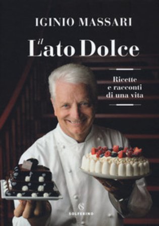 Il lato dolce. Ricette e racconti di una vita Iginio Massari