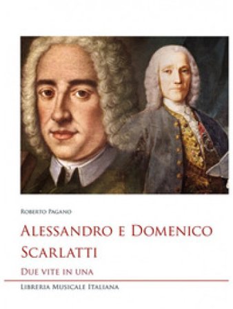 Alessandro e Domenico Scarlatti. Due vite in una Roberto Pagano